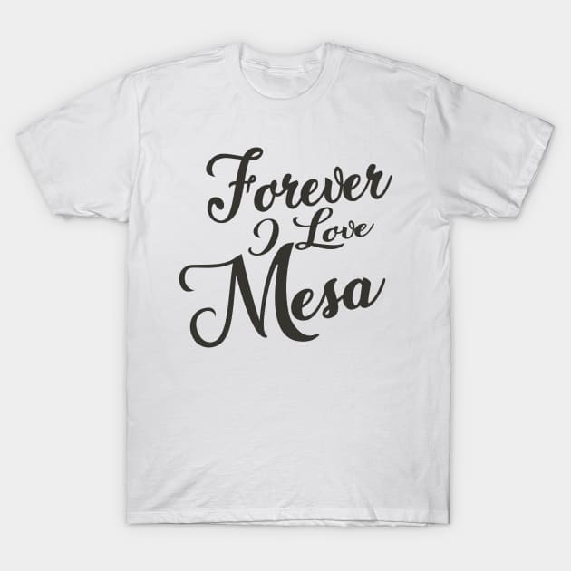 Forever i love Mesa T-Shirt by unremarkable